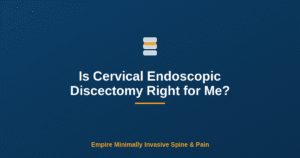 Is Cervical Endoscopic Discectomy Right for Me? — Empire Minimally Invasive Spine and Pain
