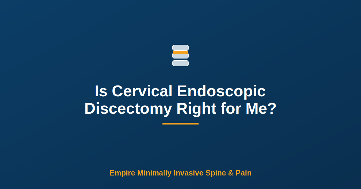 Is Cervical Endoscopic Discectomy Right for Me? — Empire Minimally Invasive Spine and Pain