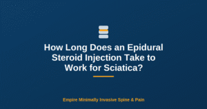 How Long Does an Epidural Steroid Injection Take to Work for Sciatica? — Empire Minimally Invasive Spine and Pain